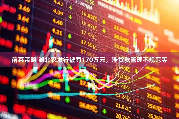 前莱策略 湖北农发行被罚170万元，涉贷款管理不规范等